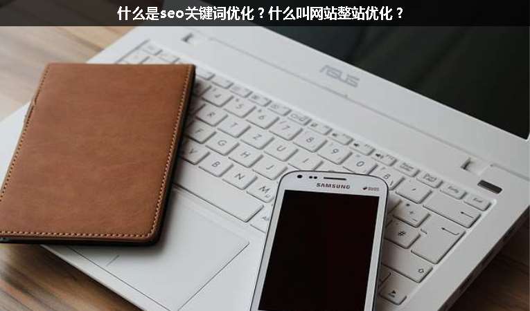什么是seo關(guān)鍵詞優(yōu)化？什么叫網(wǎng)站整站優(yōu)化？