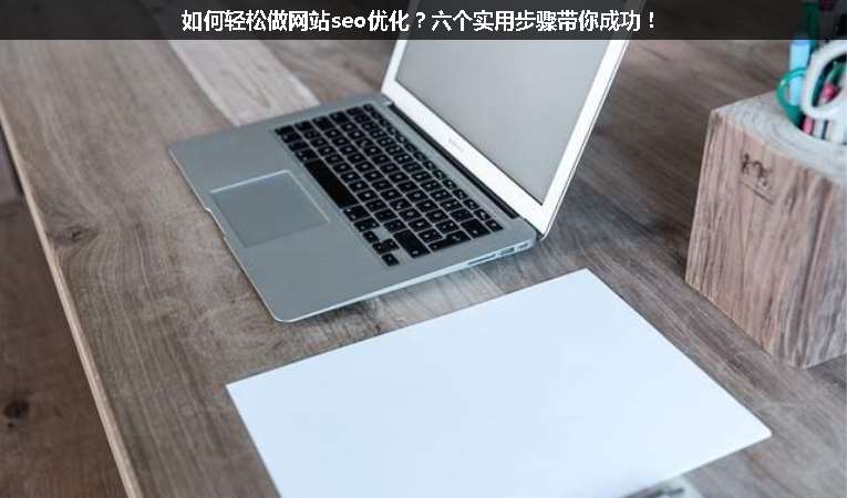 如何輕松做網(wǎng)站seo優(yōu)化？六個(gè)實(shí)用步驟帶你成功！