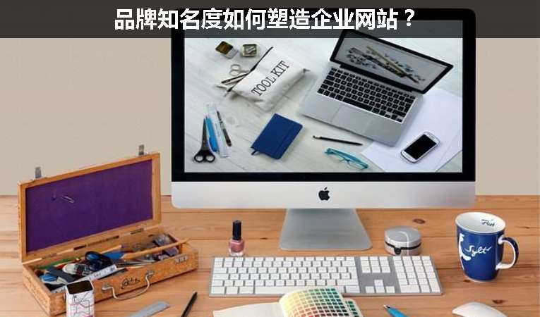 品牌知名度如何塑造企業(yè)網(wǎng)站？